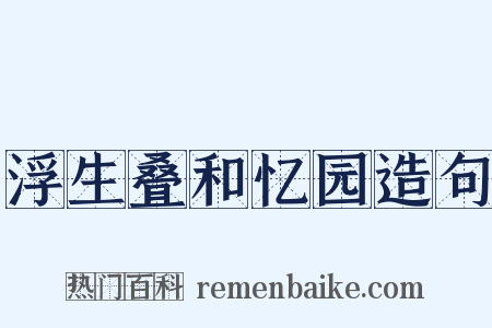 浮生叠和忆园造句是什么意思的图片